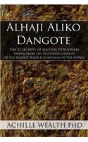Alhaji Aliko Dangote: The 21 Secrets of Success in Business Drawn from the Legendary Journey of the Richest Black Businessman in the World