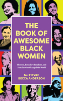 Book of Awesome Black Women: Sheroes, Boundary Breakers, and Females Who Changed the World (Historical Black Women Biographies) (Ages 13-18)