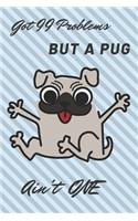 Got 99 Problems But a Pug Ain't One: Cute Dog Lovers/Note/Journal. Love Pugs. Doug the Pug. Fantasy Notebook. Wide Blank Lined Workbook. Perfect Funny Gifts for Teems/Kids/Students for 