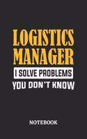 Logistics Manager I Solve Problems You Don't Know Notebook