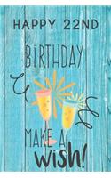 Happy 22nd Birthday Make A Wish: 22nd Birthday Gift / Journal / Notebook / Diary / Unique Greeting & Birthday Card Alternative