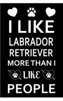 I Like Labrador Retriever More Than I Like People: Cute Labrador Retriever Lined journal Notebook, Great Accessories & Gift Idea for Labrador Retriever Owner & Lover. Lined journal Notebook With An I