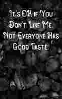 It's OK if You Don't Like Me. Not Everyone Has Good Taste.: Lined Notebook/Journal