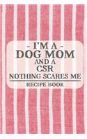 I'm a Dog Mom and a CSR Nothing Scares Me Recipe Book: Blank Recipe Book to Write in for Women, Bartenders, Drink and Alcohol Log, Document all Your Special Recipes and Notes for Your Favorite ... for Wo