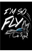 I'm So Fly: So Fly Funny Fly Fishing Lined Notebook Journal Diary 6x9