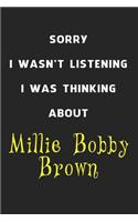 Sorry I Wasn't Listening I Was Thinking About Millie Bobby Brown