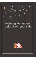 Nothing Matter just write down your shit