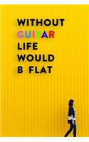 Without Guitar Life Would B Flat: Lined Notebook / Journal Gift, 200 Pages, 6x9, Women Yellow Style Cover, Matte Finish Inspirational Quotes Journal, Notebook, Diary, Composition Boo