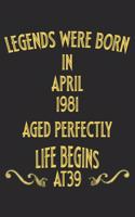 Legends were born in April 1981. Aged Perfectly. Life begins at 39 Notebook birthday gift: Notebook / Journal - 6"x9" - 120 pages - White Lined Paper