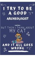I Try To Be A Good Archeologist But Then I Think About My Cat And It All Goes Wrong