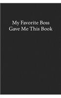 My Favorite Boss Gave Me This Book: Blank Funny Lined Journal - Black Sarcastic Notebook