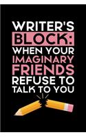 Writer's Block: WHEN YOUR IMAGINARY FRIENDS REFUSE TO TALK TO YOU: A Journal, Notepad, or Diary to write down your thoughts. - 120 Page - 6x9 - College Ruled Journa
