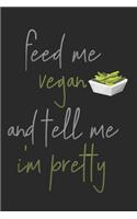 Feed Me Vegan And Tell Me I'm Pretty: Recipe Notebook For Vegan Food Recipes