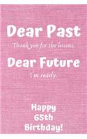 Dear Past Thank you for the lessons. Dear Future I'm ready. Happy 65th Birthday!: Dear Past 65th Birthday Card Quote Journal / Notebook / Diary / Greetings / Appreciation Gift (6 x 9 - 110 Blank Lined Pages)