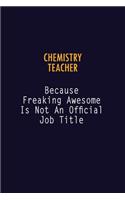 chemistry teacher Because Freaking Awesome is not An Official Job Title: 6X9 Career Pride Notebook Unlined 120 pages Writing Journal