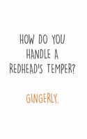 How do you handle a Redhead's Temper? Gingerly