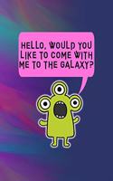 Hello, Would You Like To Come With Me To The Galaxy?: All Purpose 6x9 Blank Lined Notebook Journal Way Better Than A Card Trendy Unique Gift Colors Texture Aliens