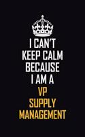 I Can't Keep Calm Because I Am A VP Supply Management