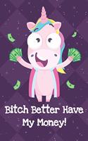 Bitch Better Have My Money: Funny Crude and Rude Unicorn Notebook and Journal for Adults of All Ages