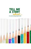 Tell Me a Story About ...: 25 Creative Writing Prompts for Kids