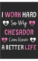 I Work Hard So My Chesador Can Have A Better Life
