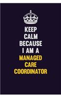 Keep Calm Because I Am A Managed Care Coordinator: Motivational and inspirational career blank lined gift notebook with matte finish