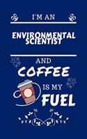 I'm An Environmental Scientist And Coffee Is My Fuel: Perfect Gag Gift For An Environmental Scientist Who Loves Their Coffee - Blank Lined Notebook Journal - 100 Pages 6 x 9 Format - Office - Work - Job