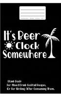 It's Beer O'Clock Somewhere: Blank Book: For Mixed Drink Cocktail Recipes, Or For Writing After Consuming Them.