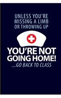 Unless You're Missing a Limb or Throwing Up You're Not Going Home! ...Go Back to Class: School Nurse Journal Notebook
