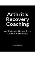 Arthritis Recovery Coaching: An Extraordinary Life Coach Notebook