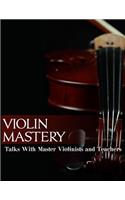 Violin Mastery: Talks with Master Violinists and Teachers