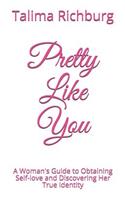 Pretty Like You: A Woman's Guide to Obtaining Self-Love and Discovering Her True Identity