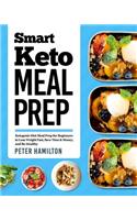 Smart Keto Meal Prep: Ketogenic Diet Meal Prep for Beginners to Lose Weight Fast, Save Time & Money, and Be Healthy