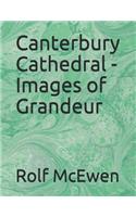 Canterbury Cathedral - Images of Grandeur