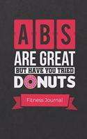 ABS Are Great But Have You Tried Donuts Fitness Journal: A Weight Loss Notebook Journals with Fitness Tracker to Write in Daily Food and Exercise