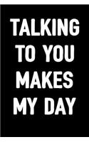 Talking to You Makes My Day: Blank Lined Journal to Write in / Diary for Girls, Boys, Men & Women / 6x9 Notebook with 100 Pages / Unique Composition Book