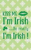 Kiss Me I'm Irish....No Really I'm Irish!: Funny College Ruled Notebook for Writing or Journaling