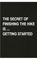 The Secret of Finishing the Hike Is Getting Started: A 6x9 Inch Matte Soft Cover Journal Notebook with 120 Lined Pages Ideal for Walkers, Hikers and Those Who Love Hiking