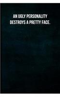An Ugly Personality Destroys a Pretty Face.: Blank Lined Journal with Soft Matte Cover