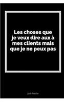 Les Choses Que Je Veux Dire Aux Ã? Mes Clients Mais Que Je Ne Peux Pas: Un Journal Vide Avec Des Lignes Pour Exprimer Vos Sentiments