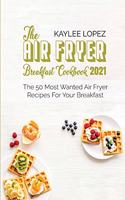 The Air Fryer Breakfast Cookbook 2021