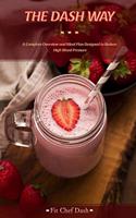 The Dash Way: A Complete Overview and Meal Plan Designed to Reduce High Blood Pressure