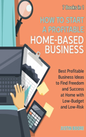 How to Start a Profitable Home-Based Business [7 Books in 1]