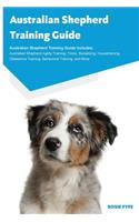 Australian Shepherd Training Guide Australian Shepherd Training Guide Includes: Australian Shepherd Agility Training, Tricks, Socializing, Housetraining, Obedience Training, Behavioral Training, and More