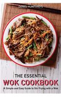 The Essential Wok Cookbook: A Simple and Easy Guide to Stir Frying with a Wok