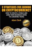3 Strategies for earning on cryptocurrency.: How to create a stable and long-term business using the growing trend.