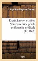 Esprit, Force Et Matière. Nouveaux Principes de Philosophie Médicale