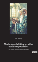 Merlin dans la littérature et les traditions populaires: Aux sources de la vraie légende de Merlin