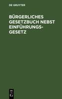 Bürgerliches Gesetzbuch Nebst Einführungsgesetz: Für Preussen Zusammengestellt Unter Einfügung Der Sämmtlichen Preussischen Ausführungsbestimmungen.Text-Ausgabe Mit Ausführlichem Sachregister