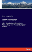 Vom Goldmachen: oder physikalische-historische Abhandlung von Verwandlung der Metalle